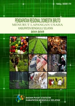 PDRB Kabupaten Bengkulu Selatan Menurut Lapangan Usaha 2011-2015